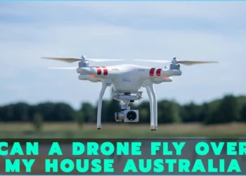 Can A Drone Fly Over My House Australia