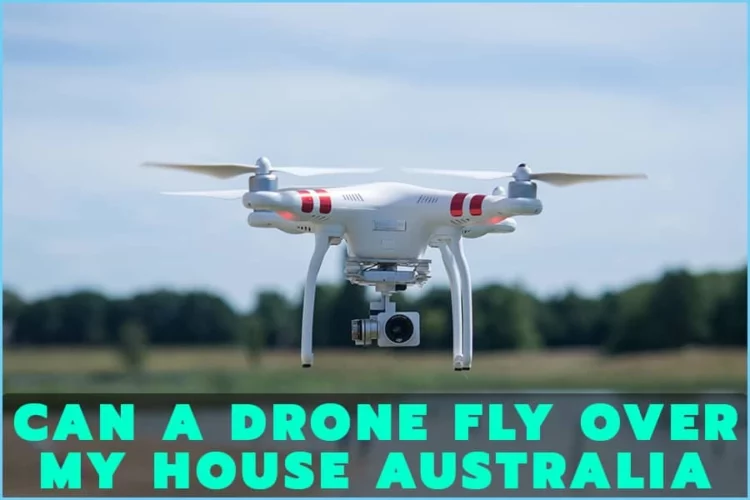 Can A Drone Fly Over My House Australia