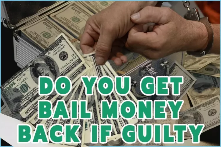 Do You Get Back Bail Money If Guilty