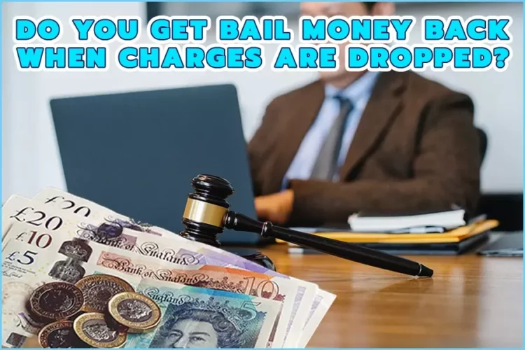Do You Get Bail Money Back When Charges Are Dropped