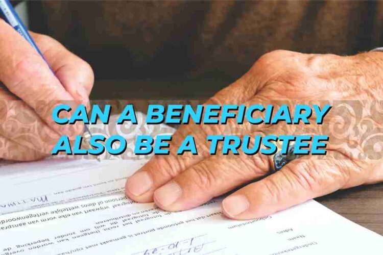 Can A Beneficiary Also Be A Trustee