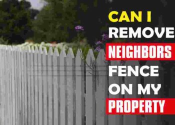 Can I Remove My Neighbors Fence on My Property