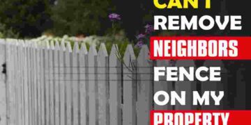 Can I Remove My Neighbors Fence on My Property