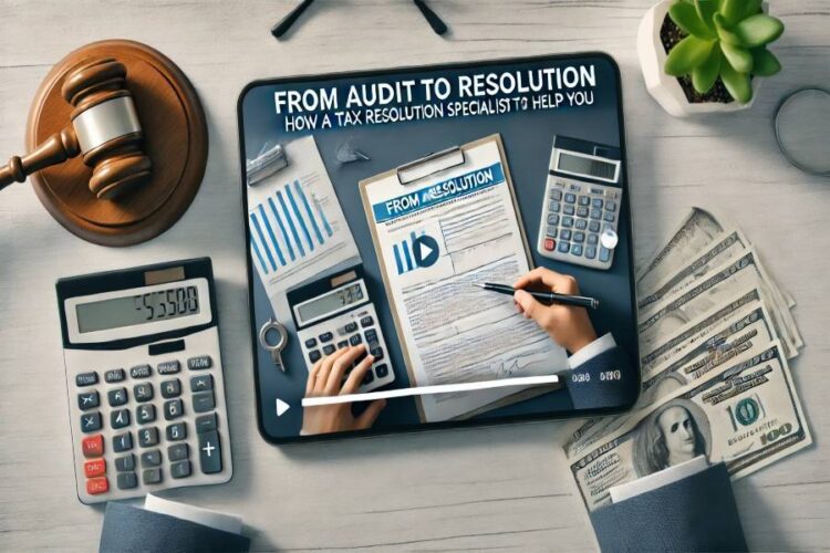 From Audit to Resolution: How a Tax Resolution Specialist Can Help You