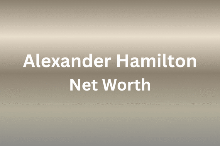 Alexander Hamilton net worth